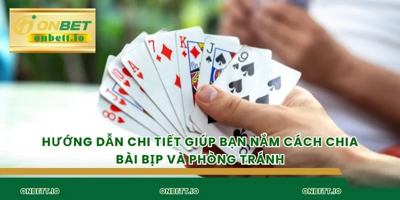 Hướng dẫn chi tiết giúp bạn nắm cách chia bài bịp và phòng tránh