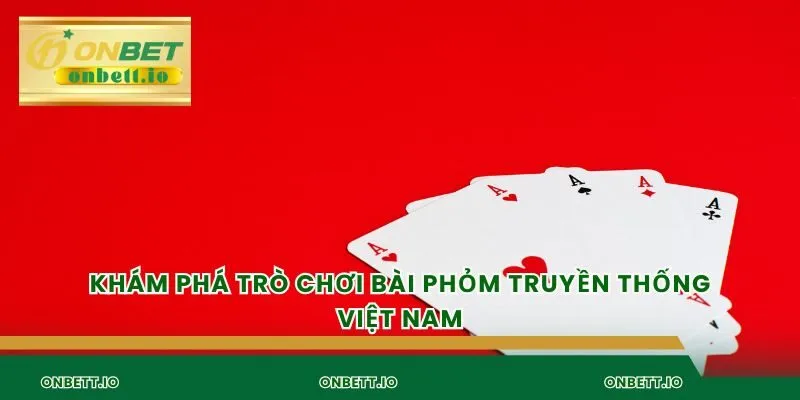 Khám phá trò chơi bài phỏm truyền thống việt nam