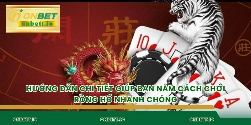 Hướng dẫn chi tiết giúp bạn nắm cách chơi rồng hổ nhanh chóng