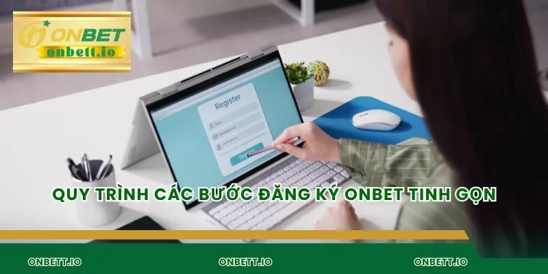 Quy trình các bước đăng ký Onbet tinh gọn