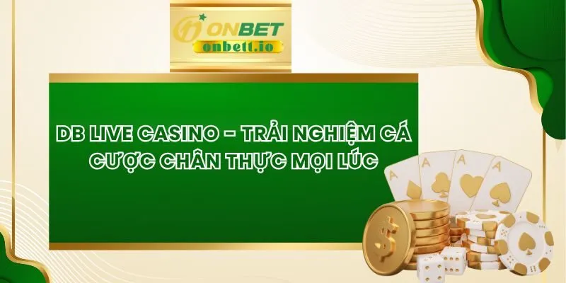 DB Live Casino - Trải Nghiệm Cá Cược Chân Thực Mọi Lúc