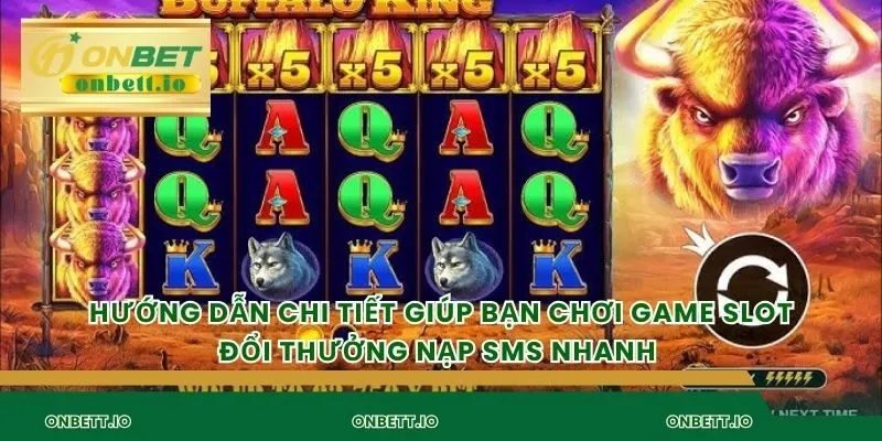 Hướng dẫn chi tiết giúp bạn chơi game slot đổi thưởng nạp sms nhanh