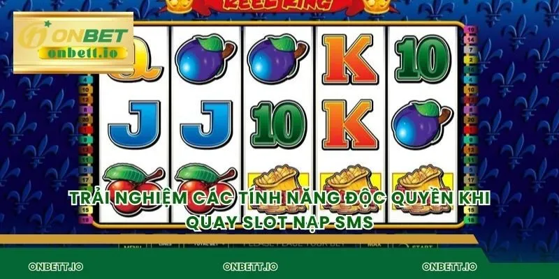 Trải nghiệm các tính năng độc quyền khi quay slot nạp sms