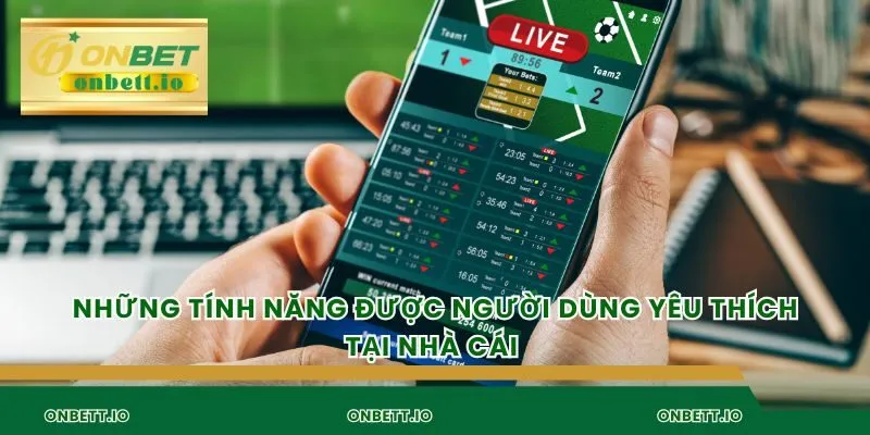 Những tính năng được người dùng yêu thích tại nhà cái