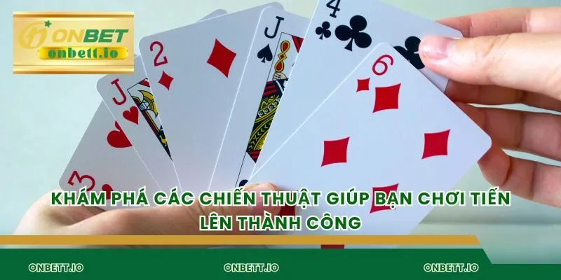 Khám phá các chiến thuật giúp bạn chơi tiến lên thành công