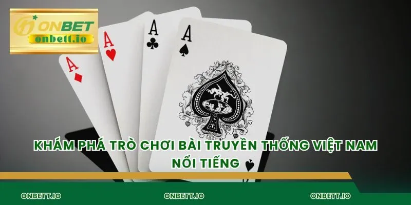 Khám phá trò chơi bài truyền thống việt nam nổi tiếng