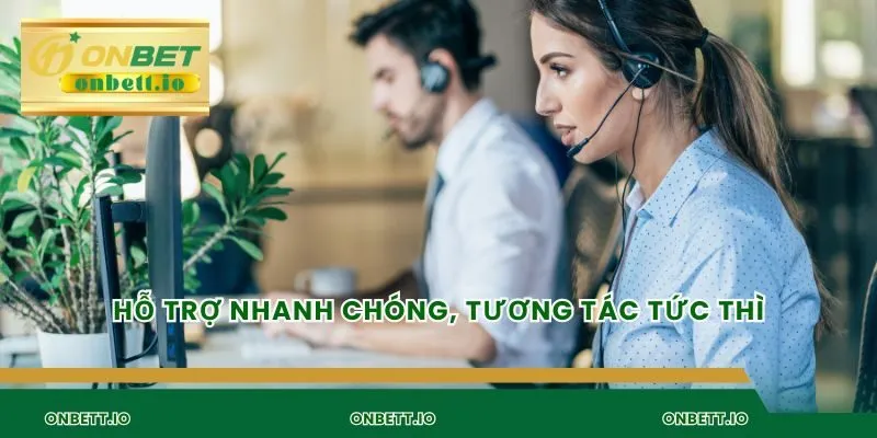 Hỗ trợ nhanh chóng, tương tác tức thì
