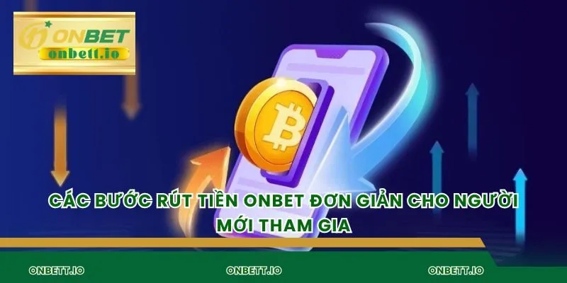 Các bước rút tiền Onbet đơn giản cho người mới tham gia