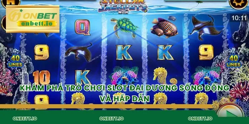 Khám phá trò chơi slot đại dương sống động và hấp dẫn